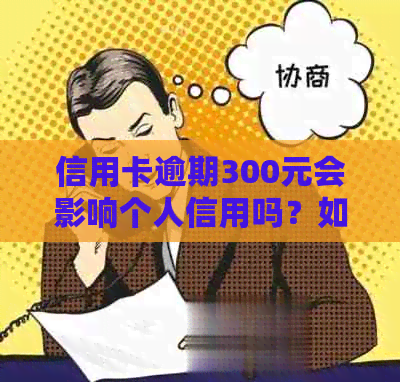 信用卡逾期300元会影响个人信用吗？如何解决逾期还款问题并避免上？