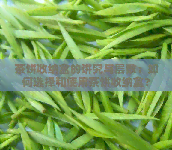 茶饼收纳盒的讲究与层数：如何选择和使用茶饼收纳盒？