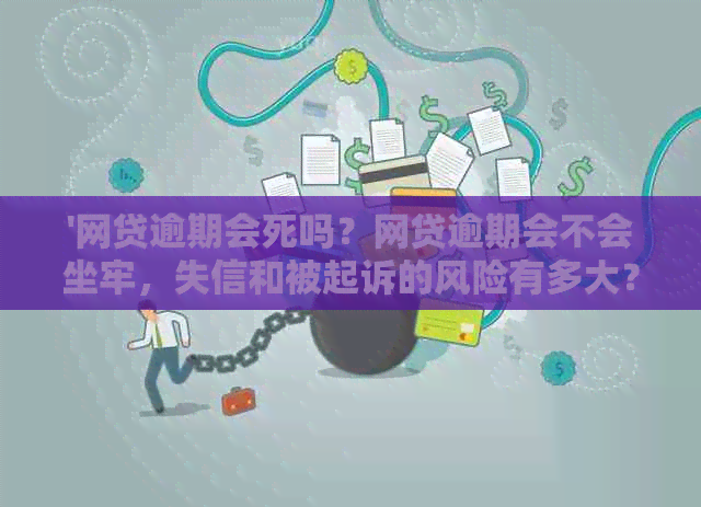 '网贷逾期会死吗？网贷逾期会不会坐牢，失信和被起诉的风险有多大？'