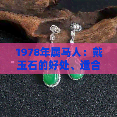 1978年属马人：戴玉石的好处、适合的颜色以及如何选购，女版解析