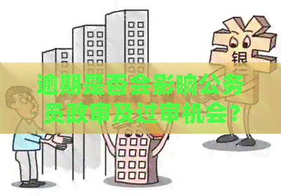 逾期是否会影响公务员政审及过审机会？