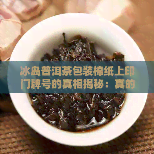 冰岛普洱茶包装棉纸上印门牌号的真相揭秘：真的存在吗？