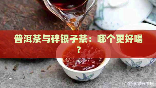 普洱茶与碎银子茶：哪个更好喝？