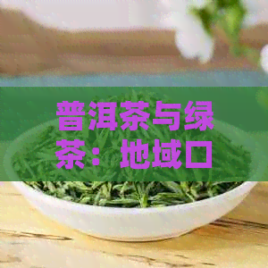 普洱茶与绿茶：地域口味差异及其饮用惯比较解析