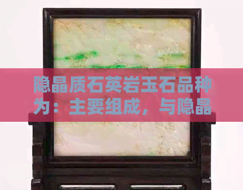 隐晶质石英岩玉石品种为：主要组成，与隐晶质石英类玉石有关