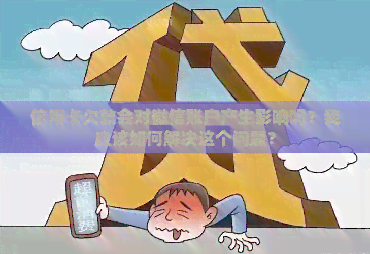 信用卡欠款会对微信账户产生影响吗？我应该如何解决这个问题？