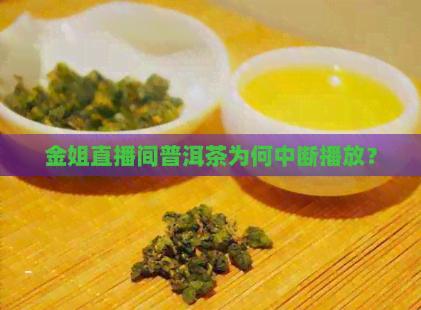 金姐直播间普洱茶为何中断播放？