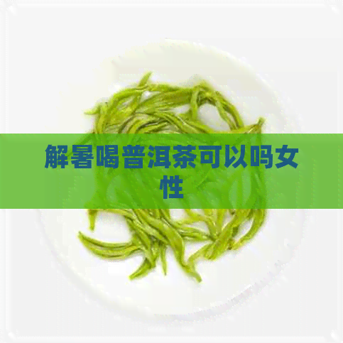 解暑喝普洱茶可以吗女性