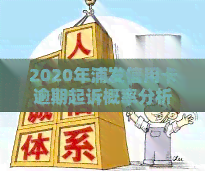 2020年浦发信用卡逾期起诉概率分析：用户应如何应对及防范措