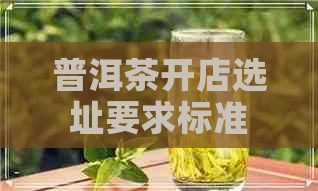 普洱茶开店选址要求标准