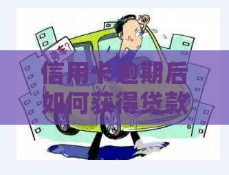 信用卡逾期后如何获得贷款？这里有全面解析和解决方案！