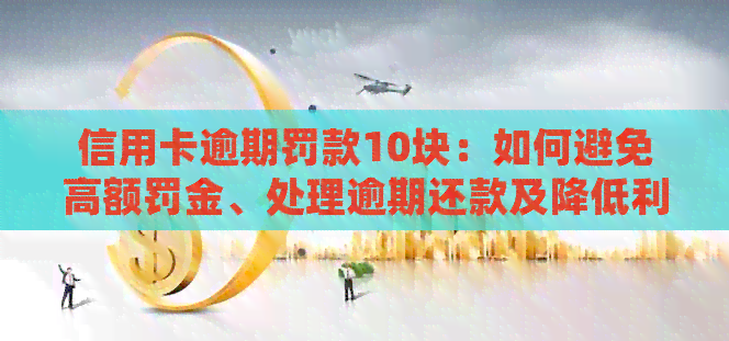 信用卡逾期罚款10块：如何避免高额罚金、处理逾期还款及降低利息负担