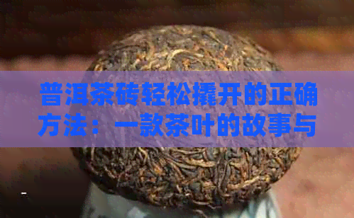 普洱茶砖轻松撬开的正确方法：一款茶叶的故事与品味