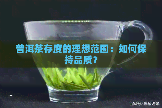 普洱茶存度的理想范围：如何保持品质？