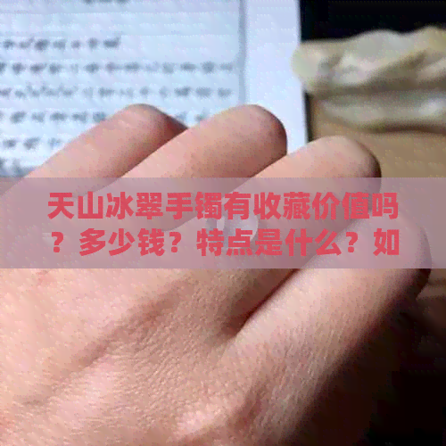 天山冰翠手镯有收藏价值吗？多少钱？特点是什么？如何养护？