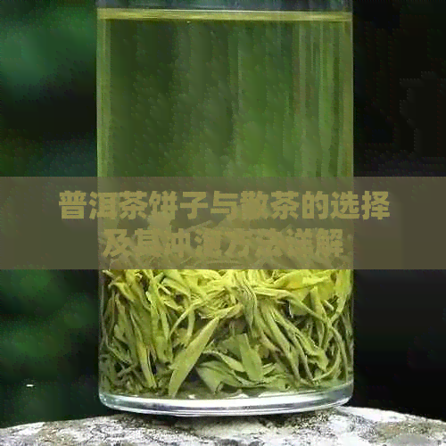 普洱茶饼子与散茶的选择及其冲泡方法详解