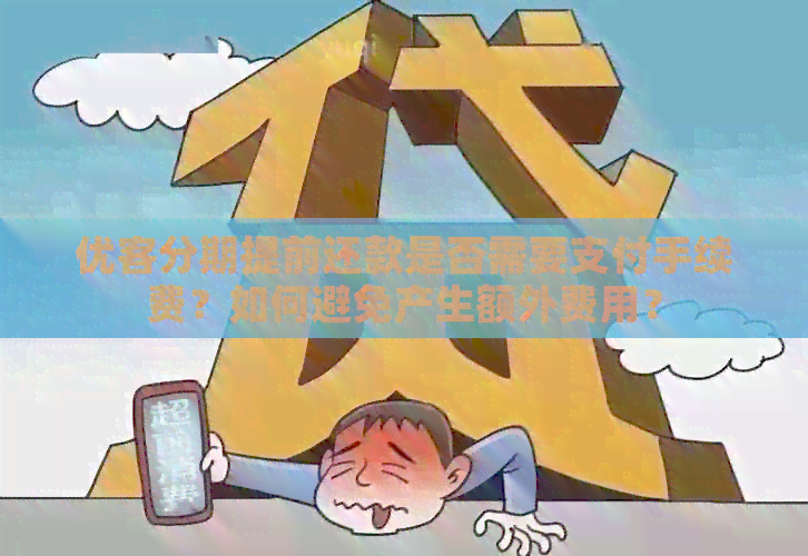 优客分期提前还款是否需要支付手续费？如何避免产生额外费用？