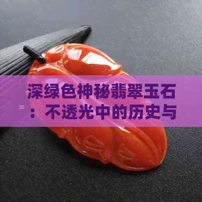 深绿色神秘翡翠玉石：不透光中的历史与传说