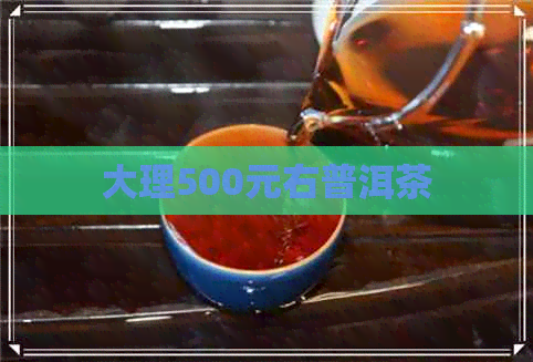 大理500元右普洱茶