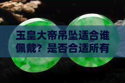 玉皇大帝吊坠适合谁佩戴？是否合适所有人戴？