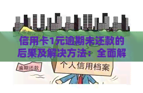 信用卡1元逾期未还款的后果及解决方法：全面解析与建议