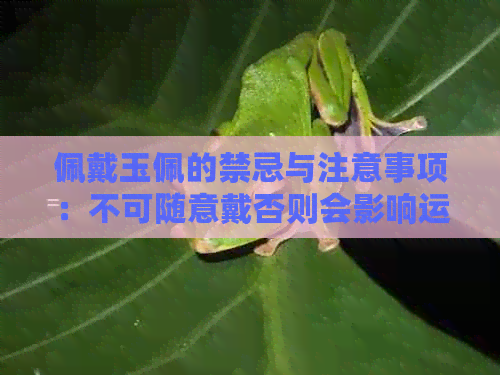 佩戴玉佩的禁忌与注意事项：不可随意戴否则会影响运势？