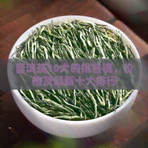 普洱茶10大的排名榜，价格及最新十大排行