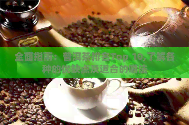 全面指南：普洱茶排名Top 10,了解各种的优缺点及适合的喝法