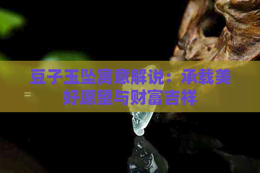 豆子玉坠寓意解说：承载美好愿望与财富吉祥