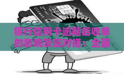 银行信用卡逾期后收单的影响及应对措：全面解析与解决用户疑问