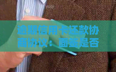 逾期信用卡还款协商协议：面签是否必要及其合法性探讨