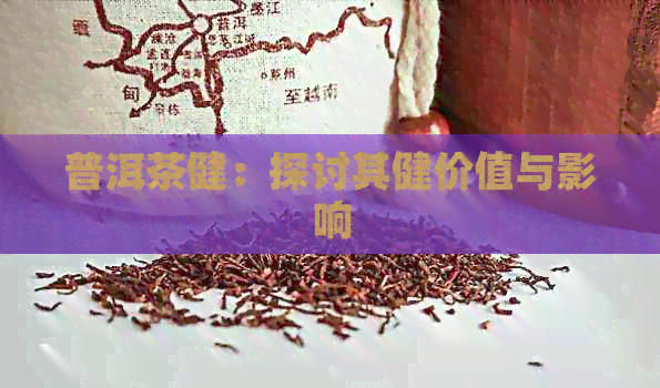 普洱茶健：探讨其健价值与影响