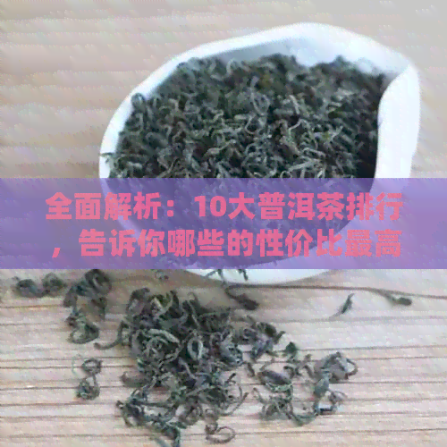 全面解析：10大普洱茶排行，告诉你哪些的性价比更高！