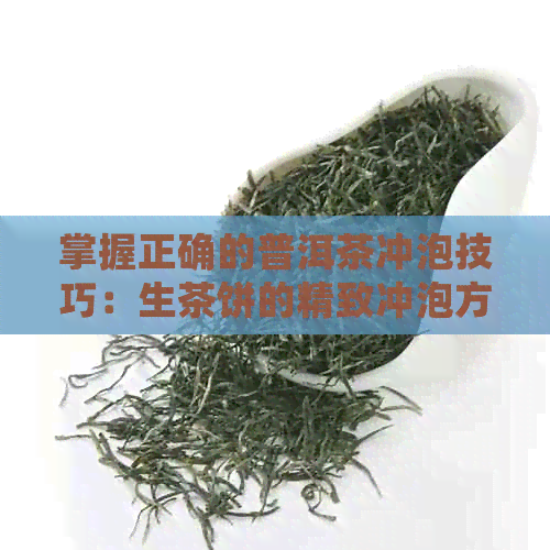 掌握正确的普洱茶冲泡技巧：生茶饼的精致冲泡方法