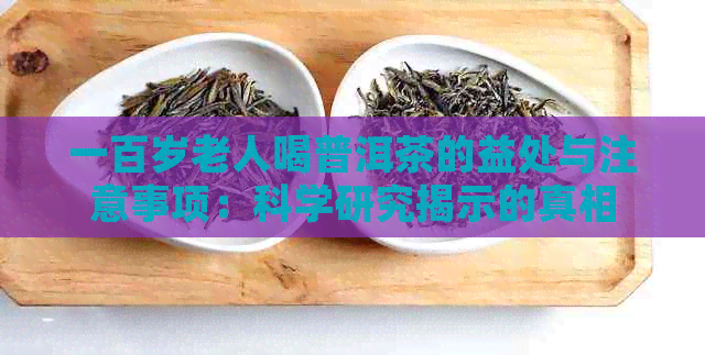 一百岁老人喝普洱茶的益处与注意事项：科学研究揭示的真相