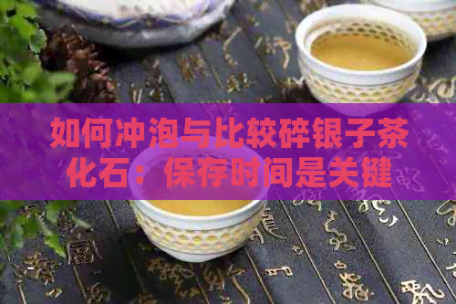 如何冲泡与比较碎银子茶化石：保存时间是关键