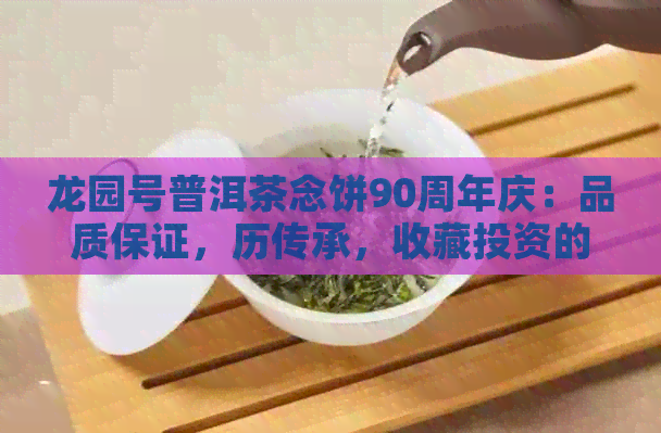 龙园号普洱茶念饼90周年庆：品质保证，历传承，收藏投资的完美选择