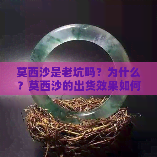 莫西沙是老坑吗？为什么？莫西沙的出货效果如何？它的缺点又有哪些？