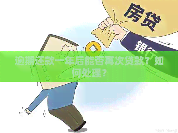 逾期还款一年后能否再次贷款？如何处理？