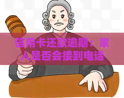 信用卡还款逾期：家人是否会接到电话？