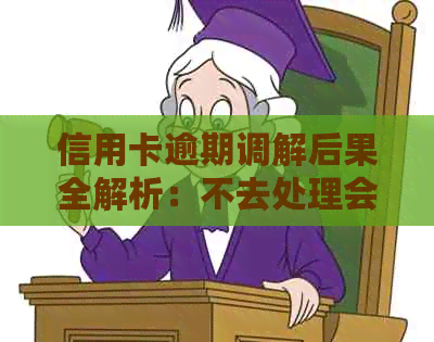 信用卡逾期调解后果全解析：不去处理会产生什么影响？如何解决逾期问题？