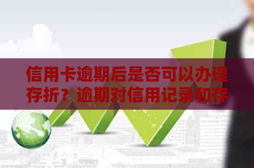 信用卡逾期后是否可以办理存折？逾期对信用记录和存折使用有何影响？