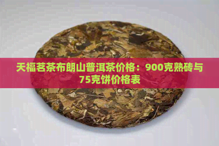 天福茗茶布朗山普洱茶价格：900克熟砖与75克饼价格表