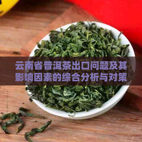 云南省普洱茶出口问题及其影响因素的综合分析与对策研究