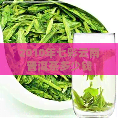 2010年七彩云南普洱茶多少钱