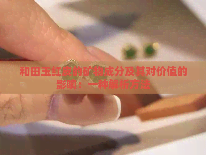 和田玉红皮的矿物成分及其对价值的影响：一种解析方法