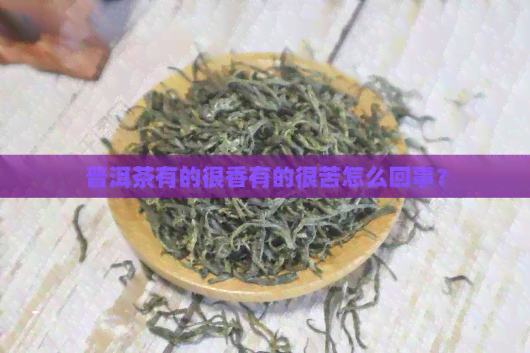 普洱茶有的很香有的很苦怎么回事？