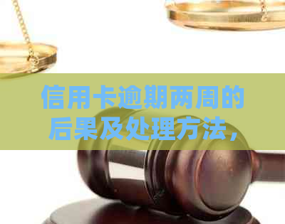 信用卡逾期两周的后果及处理方法，信用评分受损怎么解决？