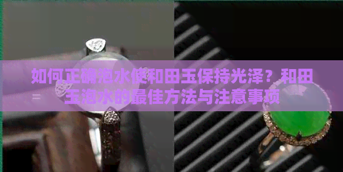 如何正确泡水使和田玉保持光泽？和田玉泡水的更佳方法与注意事项