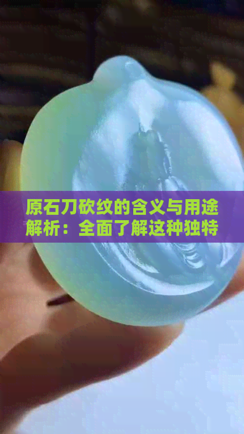 原石刀砍纹的含义与用途解析：全面了解这种独特的工艺技术